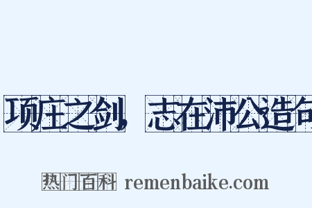 项庄之剑，志在沛公造句是什么意思的图片